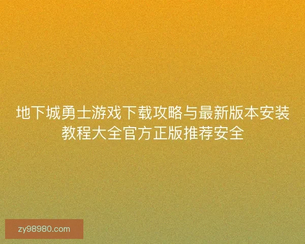 地下城勇士游戏下载攻略与最新版本安装教程大全官方正版推荐安全 地下城勇士游戏下载攻略与最新版本安装教程大全官方正版推荐安全